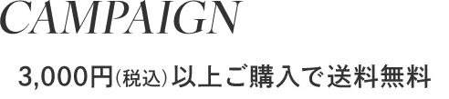 CAMPAIGN3,000円（税込）以上ご購入で送料無料