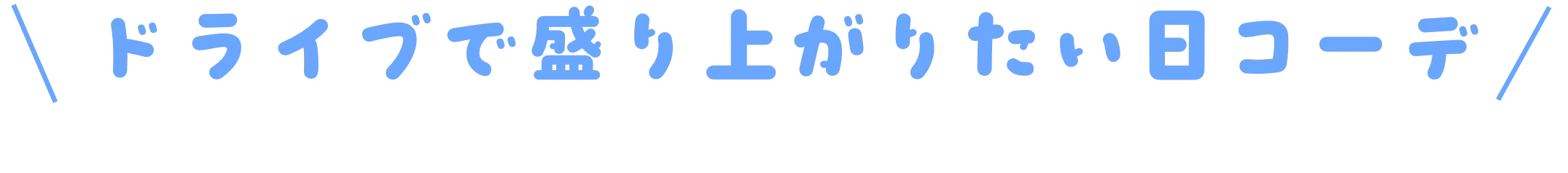 ドライブで盛り上がりたい日コーデ