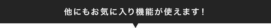 他にもお気に入り機能が使えます！