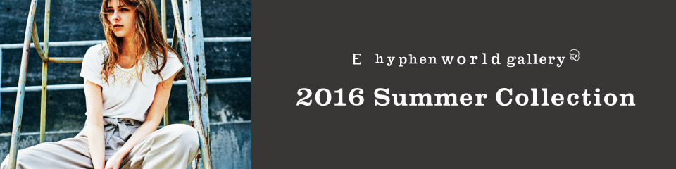 E hyphen world gallery 2016 SUMMER COLLECTION