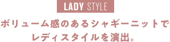 LADY STYLE ボリューム感のあるシャギーニットでレディスタイルを演出。